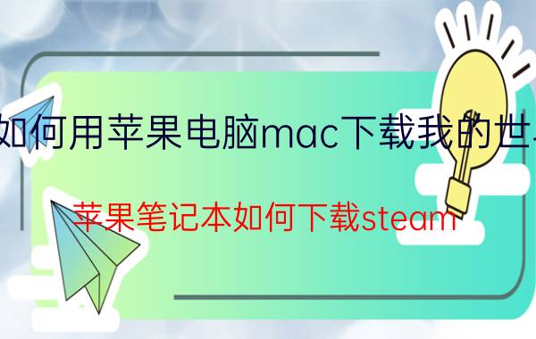 如何用苹果电脑mac下载我的世界 苹果笔记本如何下载steam？